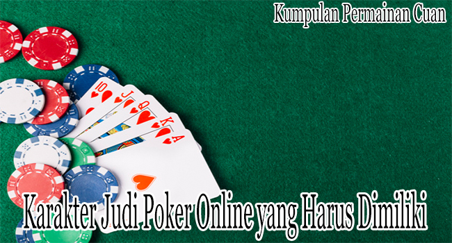 Karakter Judi Poker Online yang Harus Dimiliki Jika Ingin Sukses